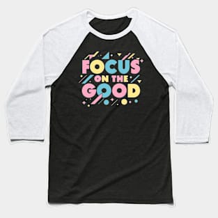 Focus on the good Baseball T-Shirt